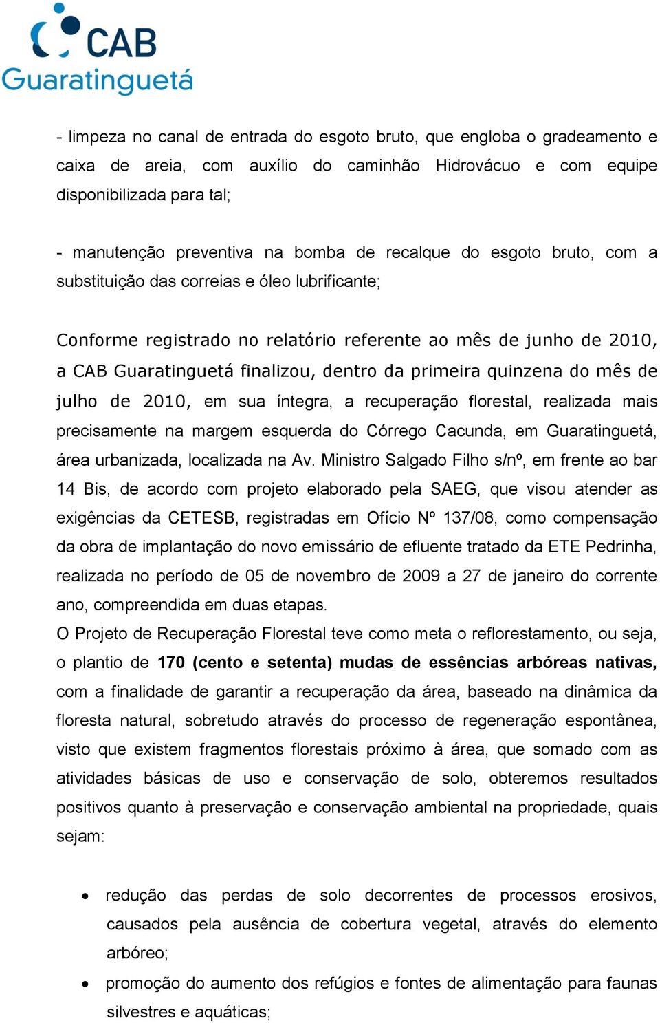 quinzena do mês de julho de 2010, em sua íntegra, a recuperação florestal, realizada mais precisamente na margem esquerda do Córrego Cacunda, em Guaratinguetá, área urbanizada, localizada na Av.