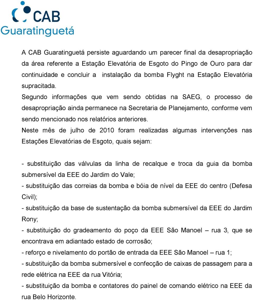 Segundo informações que vem sendo obtidas na SAEG, o processo de desapropriação ainda permanece na Secretaria de Planejamento, conforme vem sendo mencionado nos relatórios anteriores.