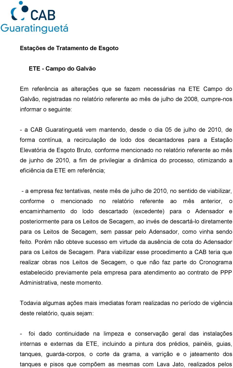 Bruto, conforme mencionado no relatório referente ao mês de junho de 2010, a fim de privilegiar a dinâmica do processo, otimizando a eficiência da ETE em referência; - a empresa fez tentativas, neste