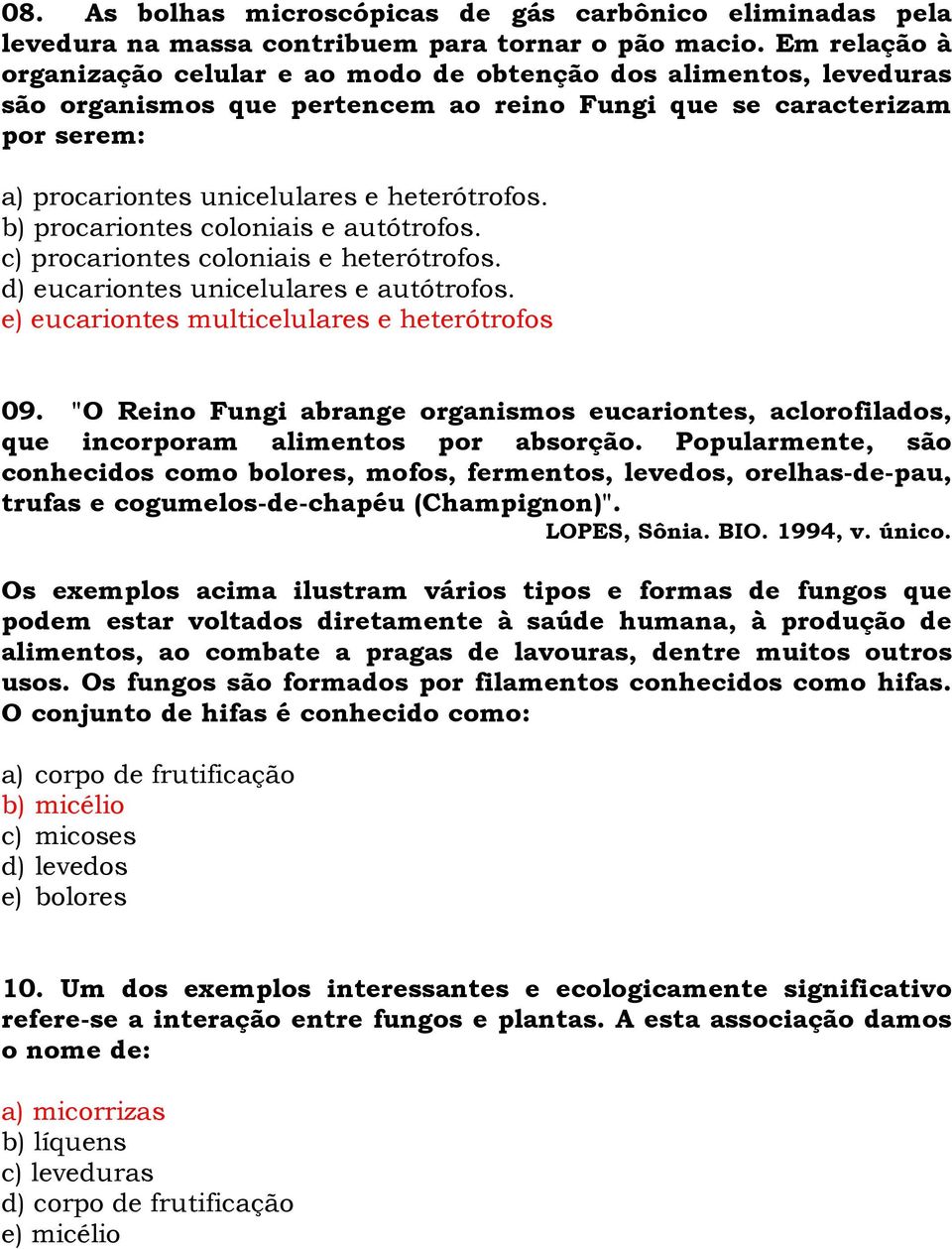 b) procariontes coloniais e autótrofos. c) procariontes coloniais e heterótrofos. d) eucariontes unicelulares e autótrofos. e) eucariontes multicelulares e heterótrofos 09.