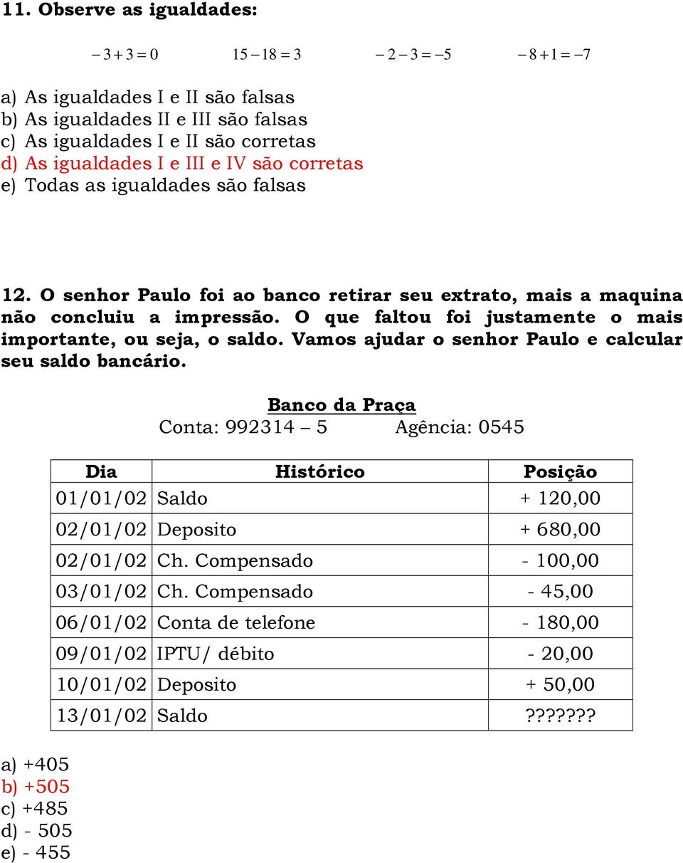 O que faltou foi justamente o mais importante, ou seja, o saldo. Vamos ajudar o senhor Paulo e calcular seu saldo bancário.