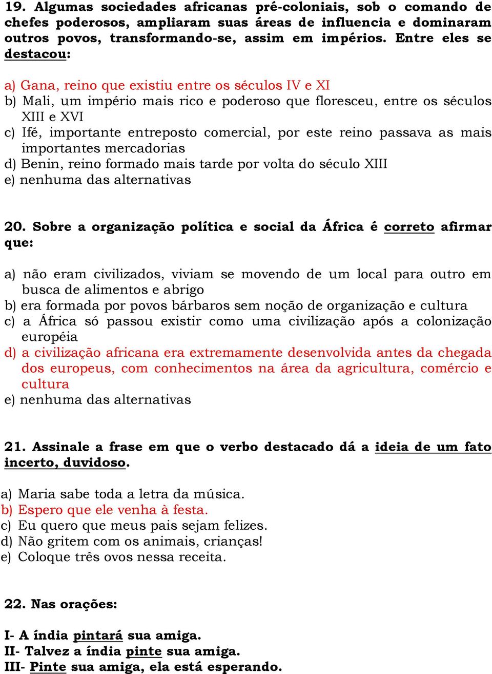 comercial, por este reino passava as mais importantes mercadorias d) Benin, reino formado mais tarde por volta do século XIII 20.