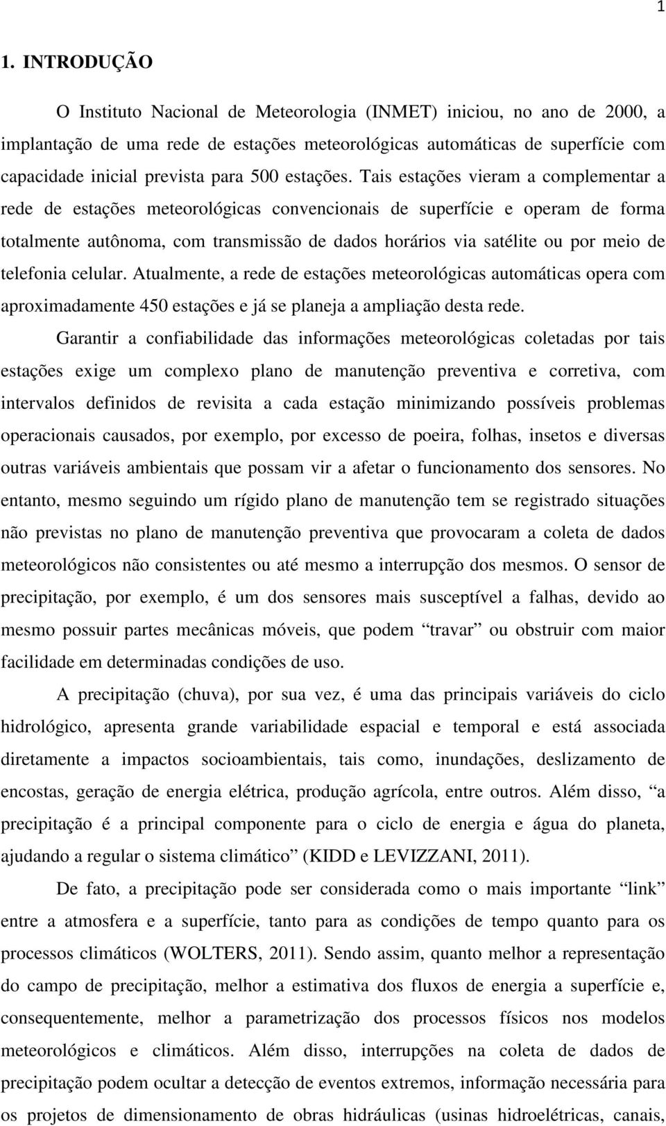 Tais estações vieram a complementar a rede de estações meteorológicas convencionais de superfície e operam de forma totalmente autônoma, com transmissão de dados horários via satélite ou por meio de