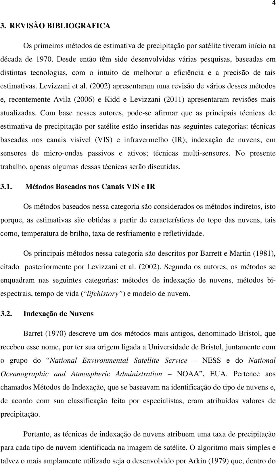 (2002) apresentaram uma revisão de vários desses métodos e, recentemente Avila (2006) e Kidd e Levizzani (2011) apresentaram revisões mais atualizadas.