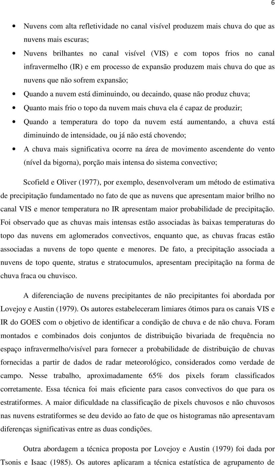 é capaz de produzir; Quando a temperatura do topo da nuvem está aumentando, a chuva está diminuindo de intensidade, ou já não está chovendo; A chuva mais significativa ocorre na área de movimento