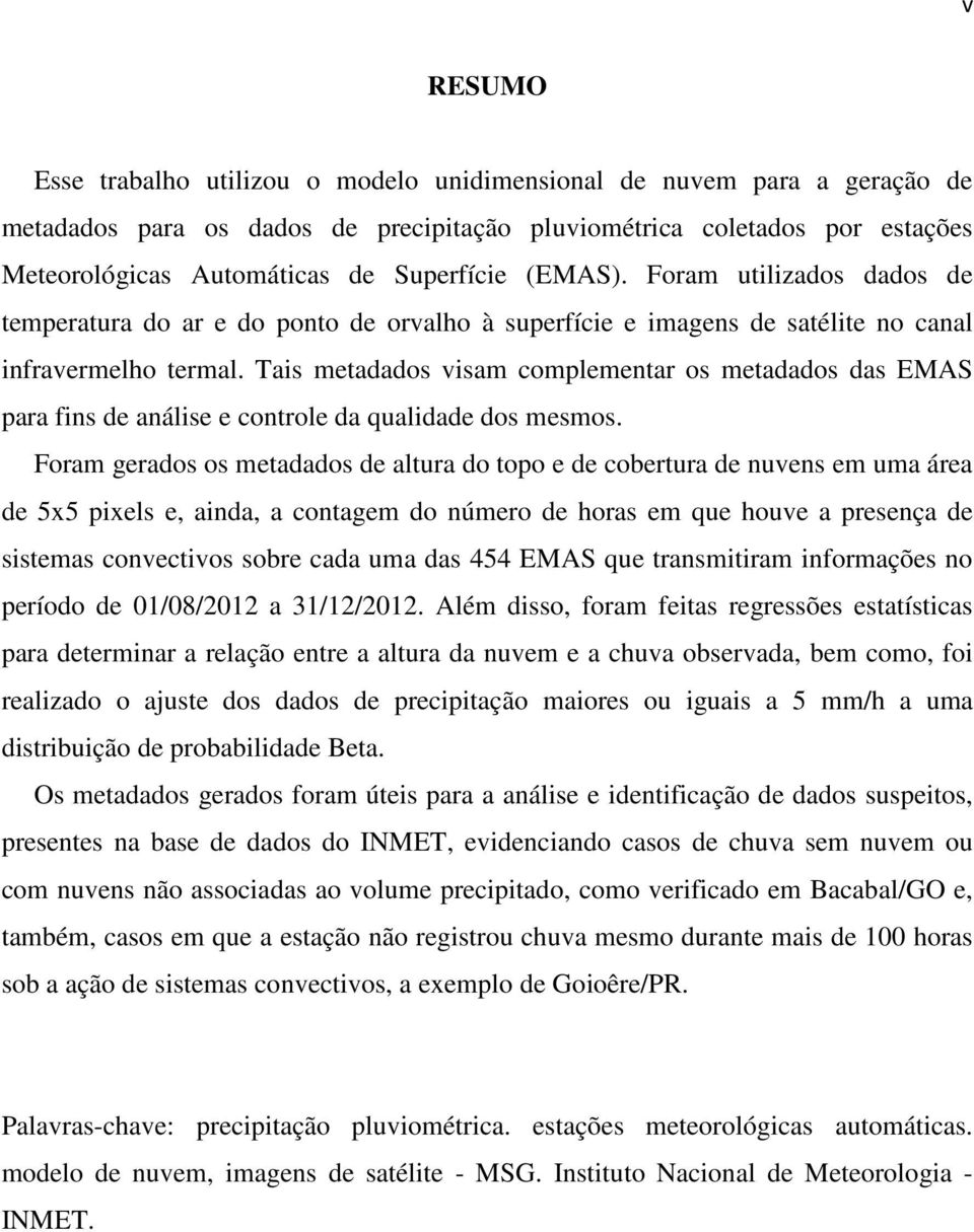 Tais metadados visam complementar os metadados das EMAS para fins de análise e controle da qualidade dos mesmos.