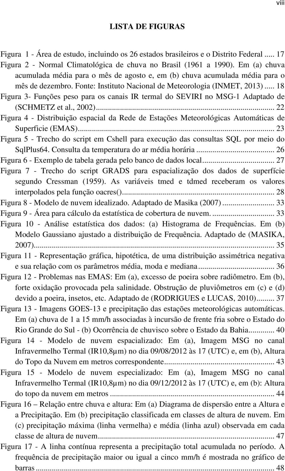 .. 18 Figura 3- Funções peso para os canais IR termal do SEVIRI no MSG-1 Adaptado de (SCHMETZ et al., 2002).