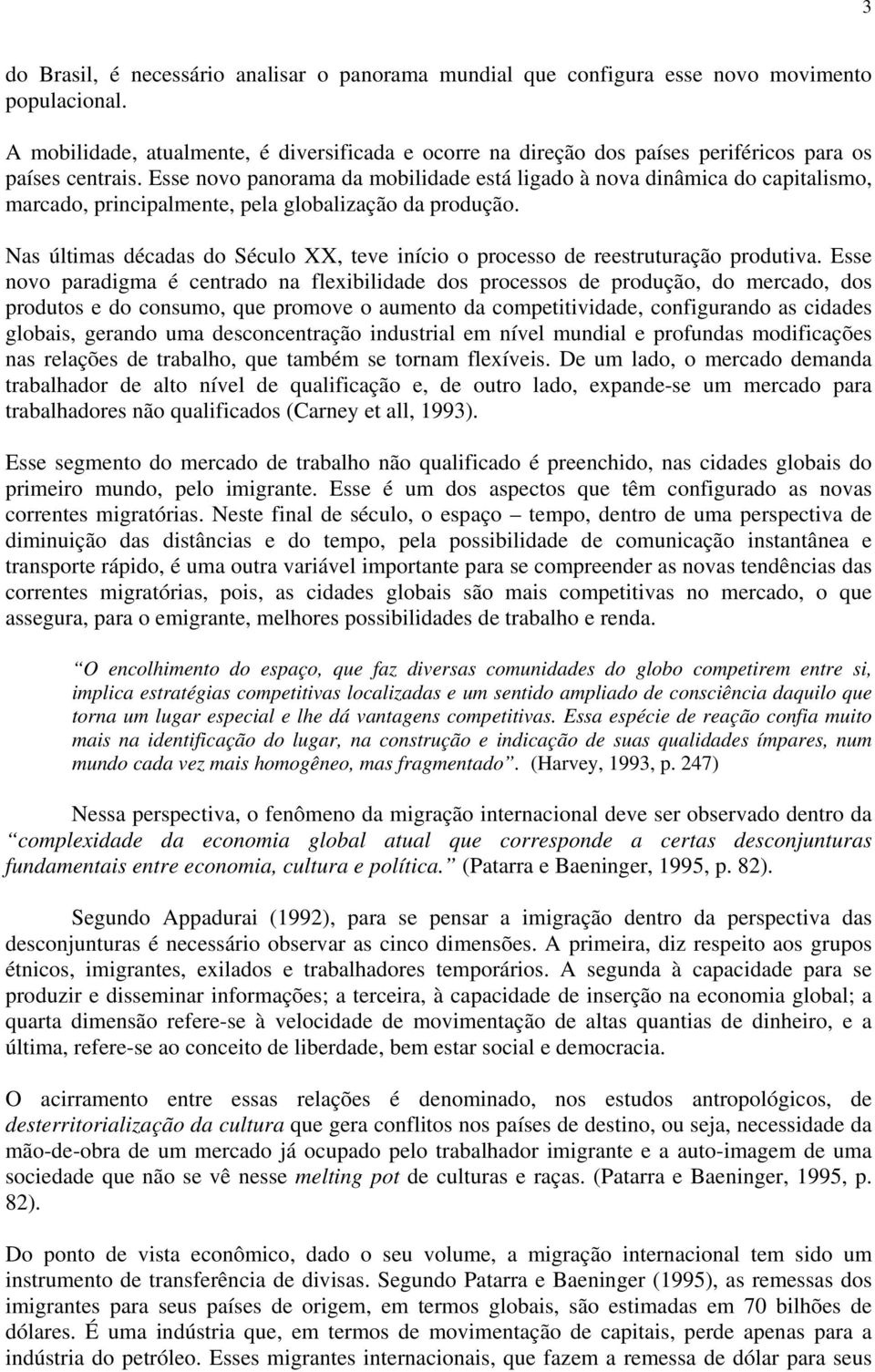 Esse novo panorama da mobilidade está ligado à nova dinâmica do capitalismo, marcado, principalmente, pela globalização da produção.