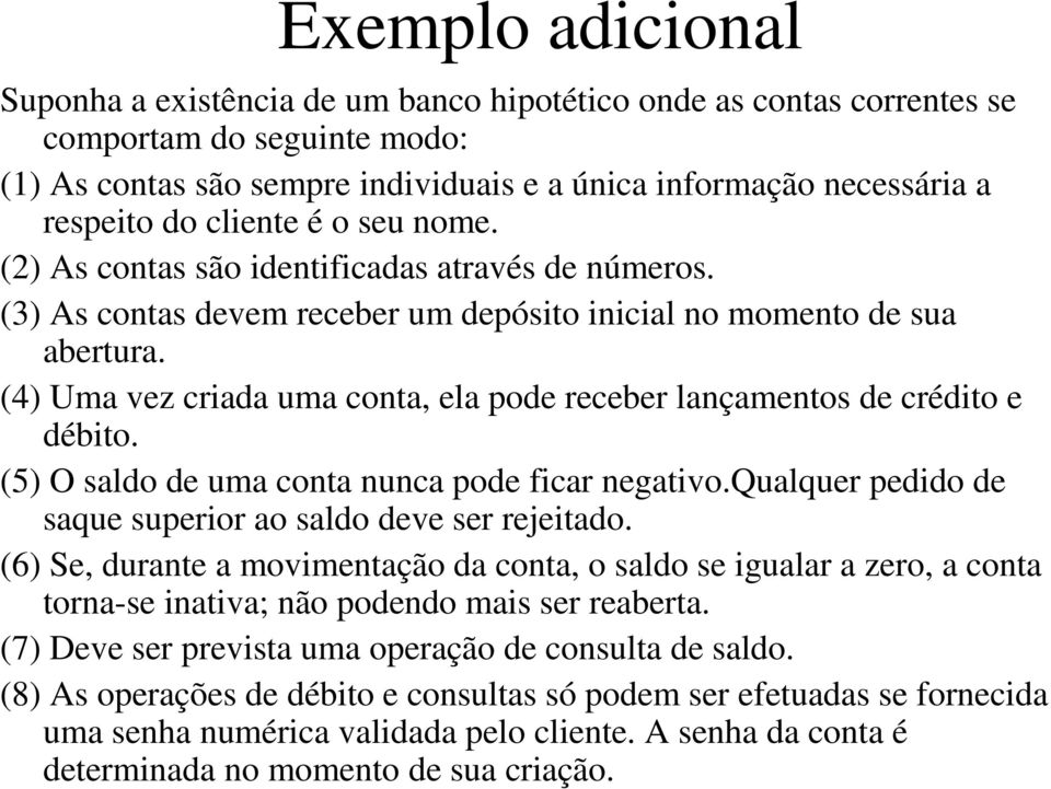 (4) Uma vez criada uma conta, ela pode receber lançamentos de crédito e débito. (5) O saldo de uma conta nunca pode ficar negativo.qualquer pedido de saque superior ao saldo deve ser rejeitado.