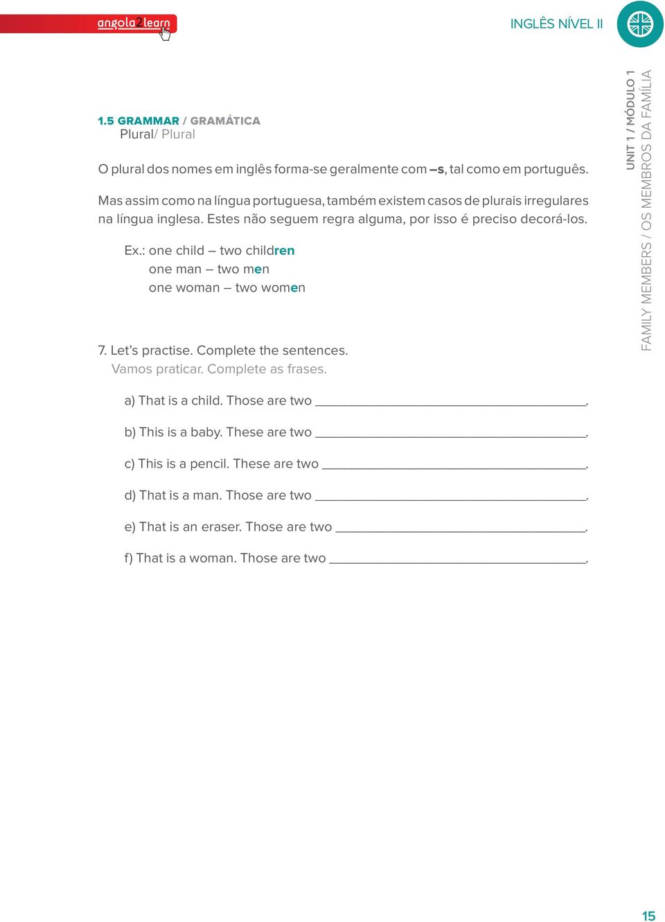 : one child two children one man two men one woman two women 7. Let s practise. Complete the sentences. Vamos praticar. Complete as frases.