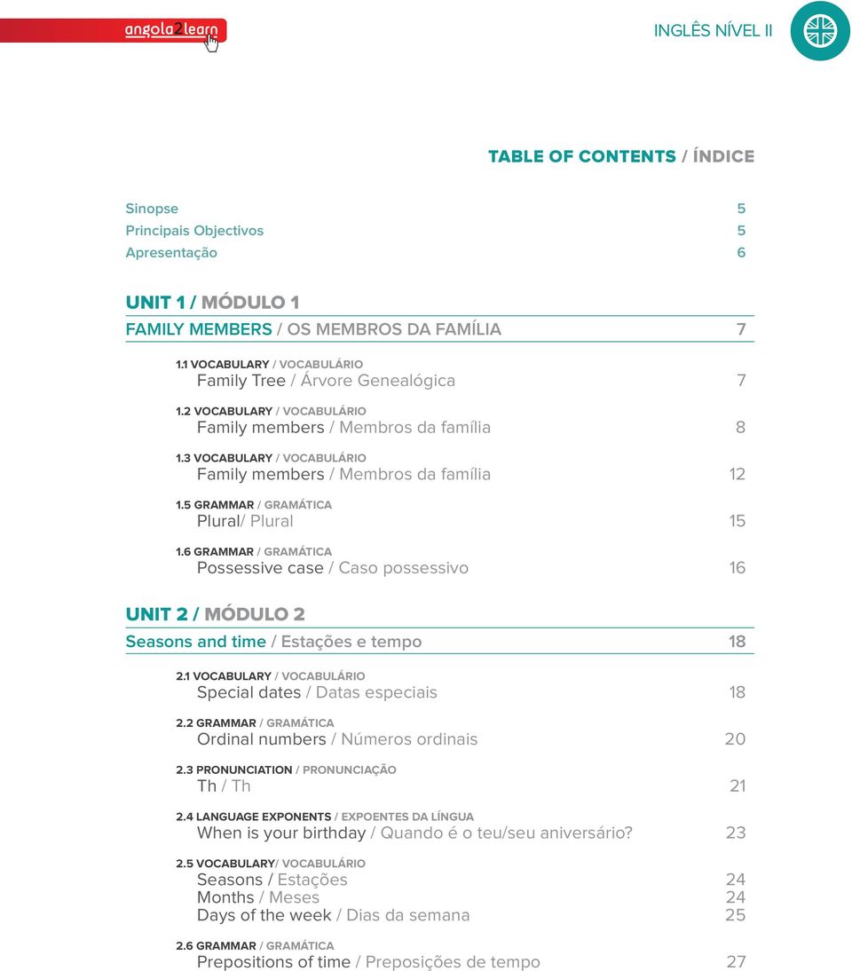 5 Grammar / GRAMÁTICA Plural/ Plural 15 1.6 Grammar / GRAMÁTICA Possessive case / Caso possessivo 16 UNIT 2 / MÓDULO 2 Seasons and time / Estações e tempo 18 2.