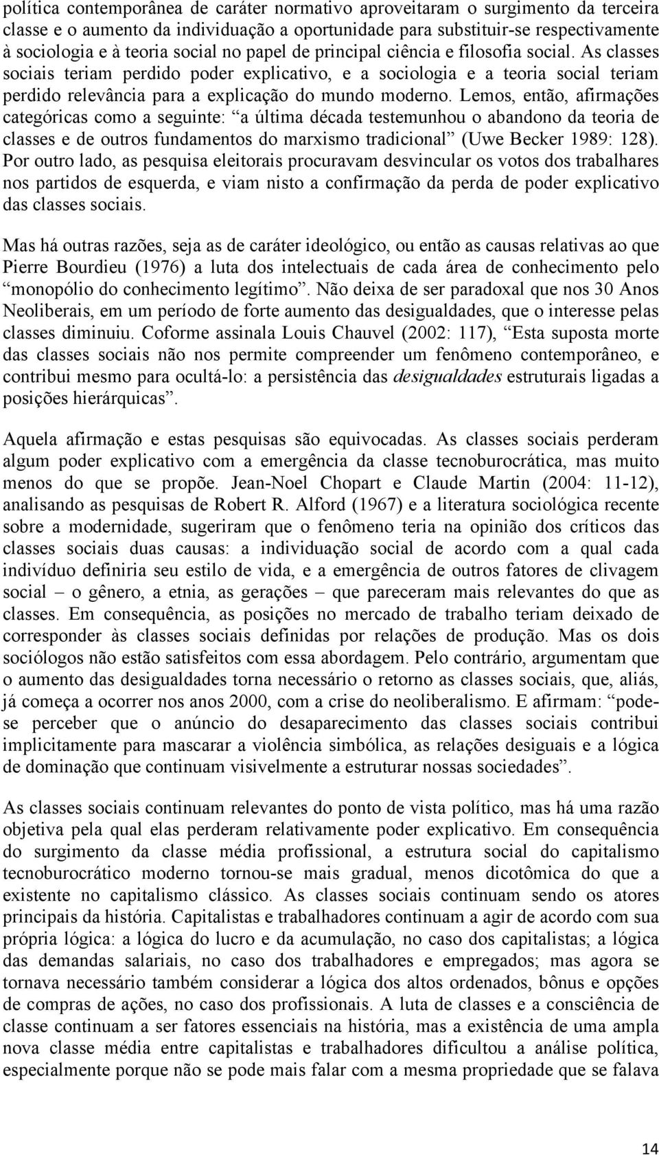 Lemos, então, afirmações categóricas como a seguinte: a última década testemunhou o abandono da teoria de classes e de outros fundamentos do marxismo tradicional (Uwe Becker 1989: 128).