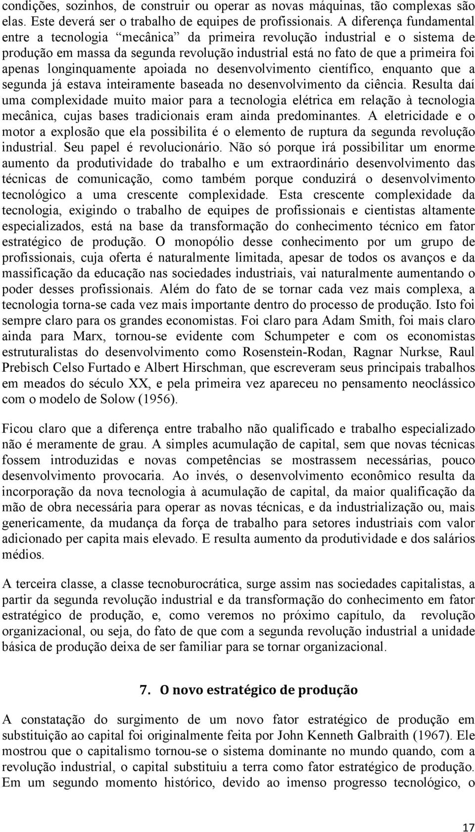 longinquamente apoiada no desenvolvimento científico, enquanto que a segunda já estava inteiramente baseada no desenvolvimento da ciência.