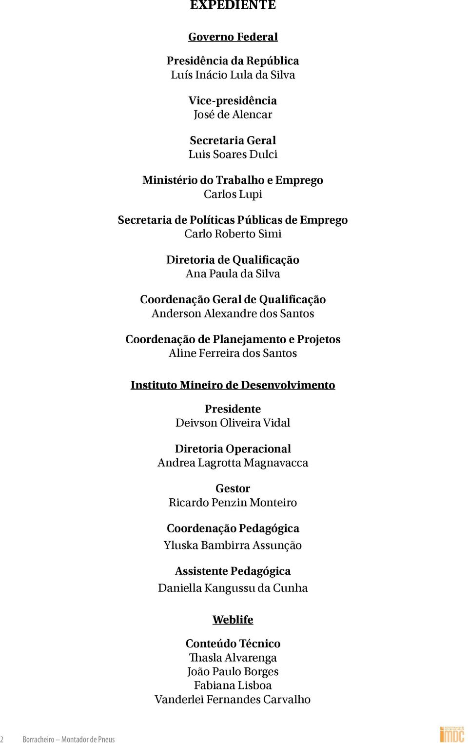 e Projetos Aline Ferreira dos Santos Instituto Mineiro de Desenvolvimento Presidente Deivson Oliveira Vidal Diretoria Operacional Andrea Lagrotta Magnavacca Gestor Ricardo Penzin Monteiro Coordenação