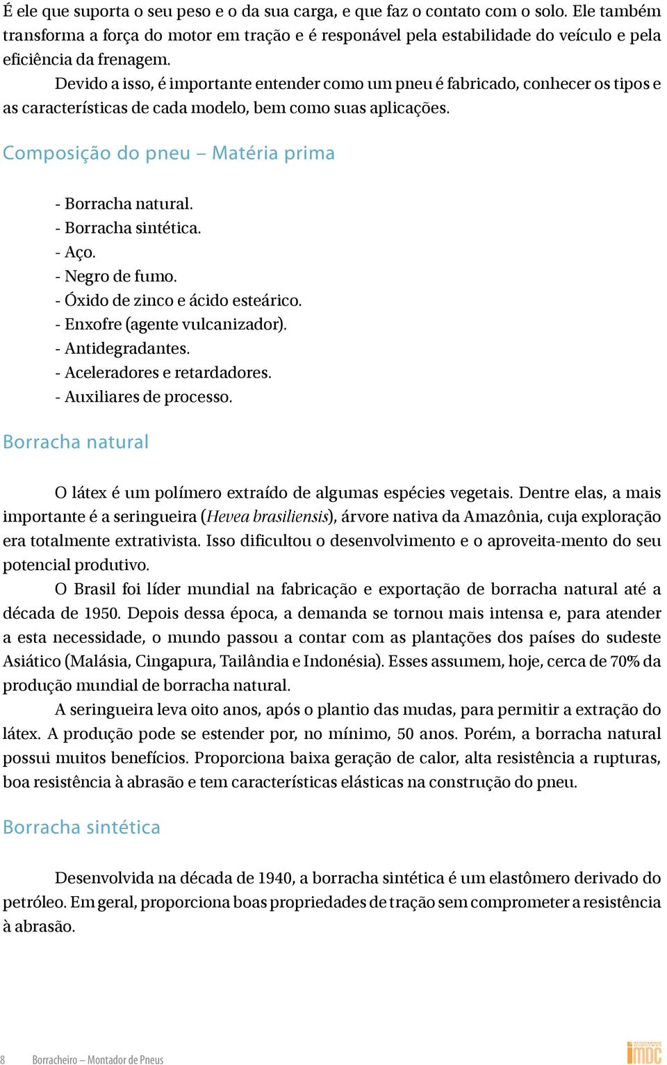 Devido a isso, é importante entender como um pneu é fabricado, conhecer os tipos e as características de cada modelo, bem como suas aplicações. Composição do pneu Matéria prima - Borracha natural.