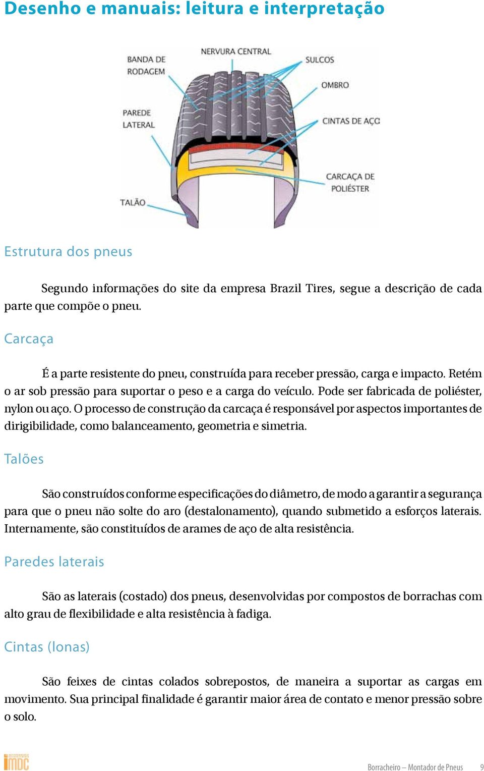 O processo de construção da carcaça é responsável por aspectos importantes de dirigibilidade, como balanceamento, geometria e simetria.