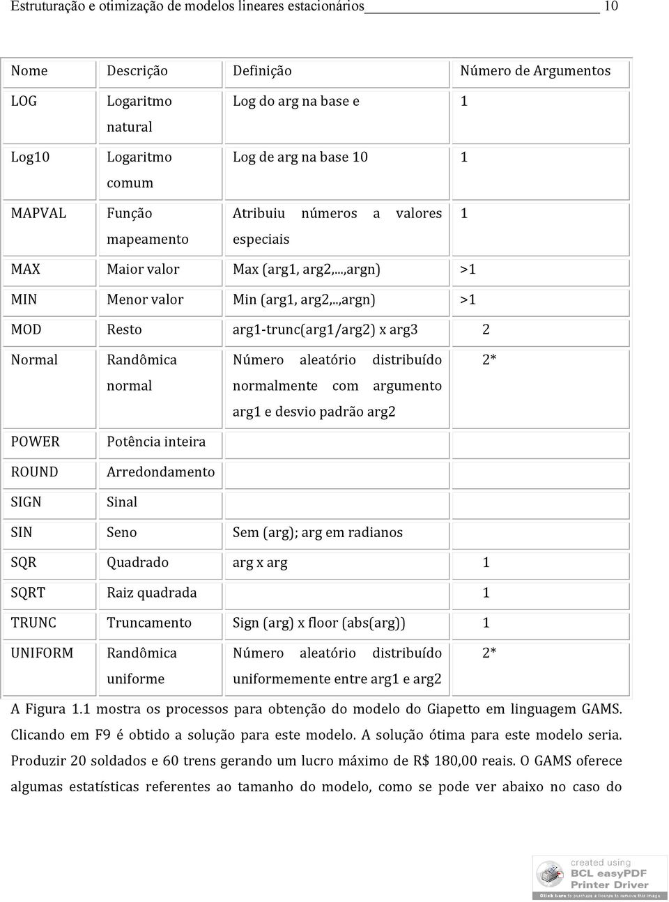 .,argn) >1 MOD Resto arg1-trunc(arg1/arg2) x arg3 2 Normal Randômica Número aleatório distribuído 2* normal normalmente com argumento arg1 e desvio padrão arg2 POWER Potência inteira ROUND