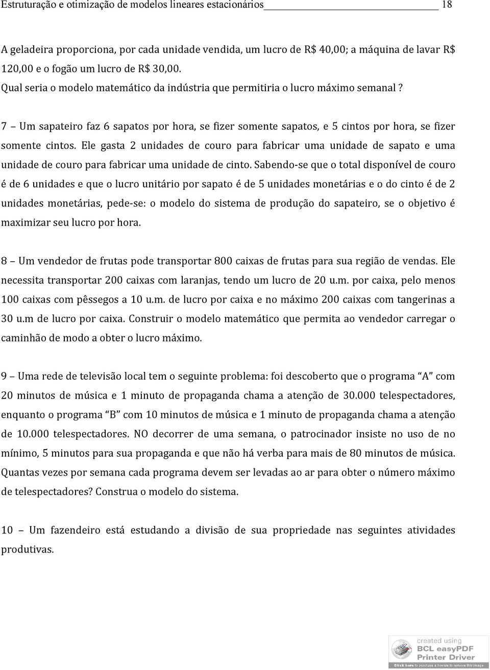 Ele gasta 2 unidades de couro para fabricar uma unidade de sapato e uma unidade de couro para fabricar uma unidade de cinto.