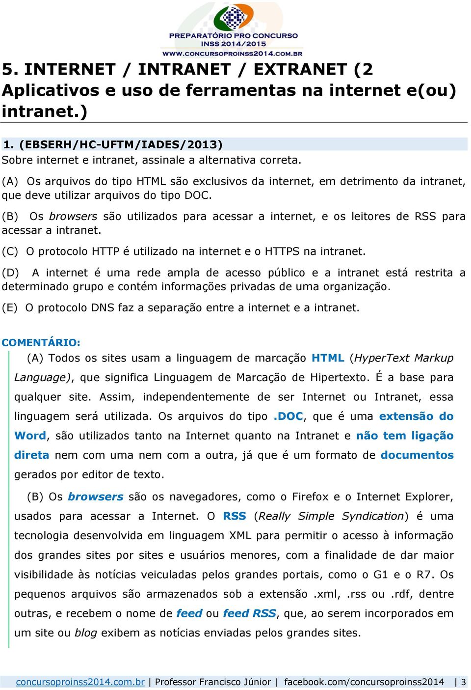 (B) Os browsers são utilizados para acessar a internet, e os leitores de RSS para acessar a intranet. (C) O protocolo HTTP é utilizado na internet e o HTTPS na intranet.