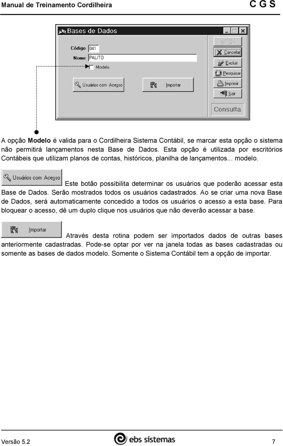 Este botão possibilita determinar os usuários que poderão acessar esta Base de Dados. Serão mostrados todos os usuários cadastrados.