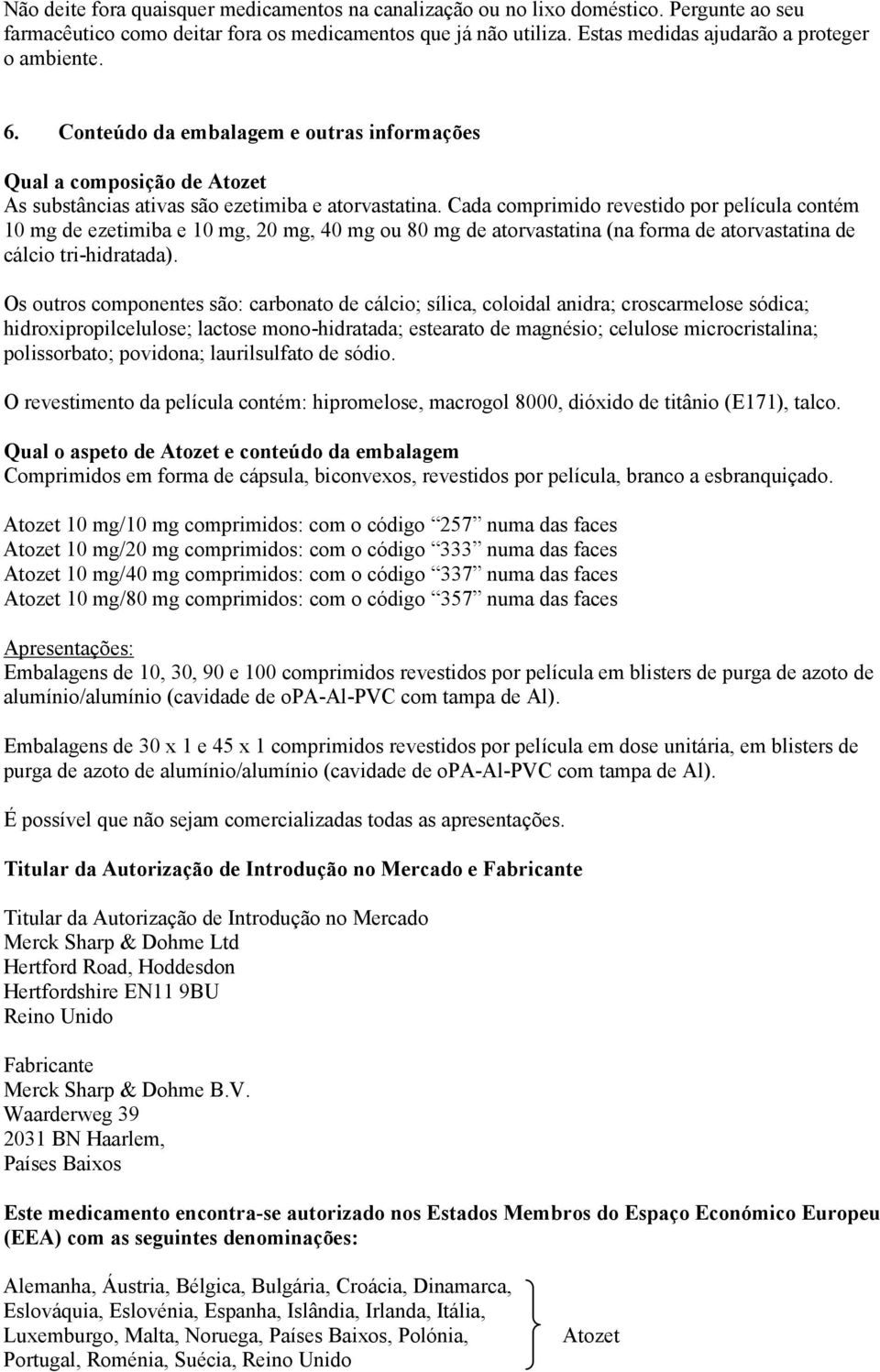 Cada comprimido revestido por película contém 10 mg de ezetimiba e 10 mg, 20 mg, 40 mg ou 80 mg de atorvastatina (na forma de atorvastatina de cálcio tri-hidratada).