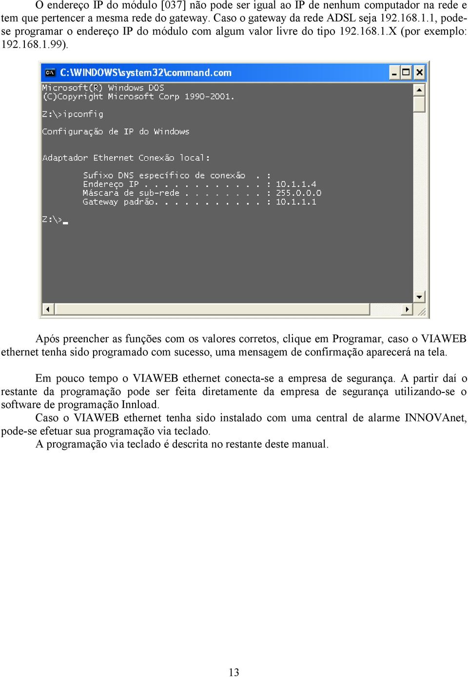 Após preencher as funções com os valores corretos, clique em Programar, caso o VIAWEB ethernet tenha sido programado com sucesso, uma mensagem de confirmação aparecerá na tela.