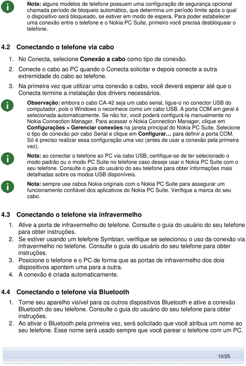 No Conecta, selecione Conexão a cabo como tipo de conexão. 2. Conecte o cabo ao PC quando o Conecta solicitar e depois conecte a outra extremidade do cabo ao telefone. 3.