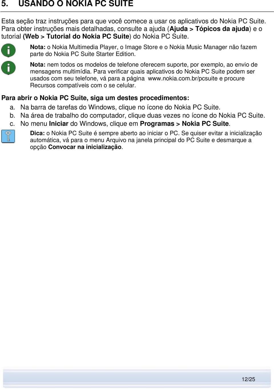 Nota: o Nokia Multimedia Player, o Image Store e o Nokia Music Manager não fazem parte do Nokia PC Suite Starter Edition.