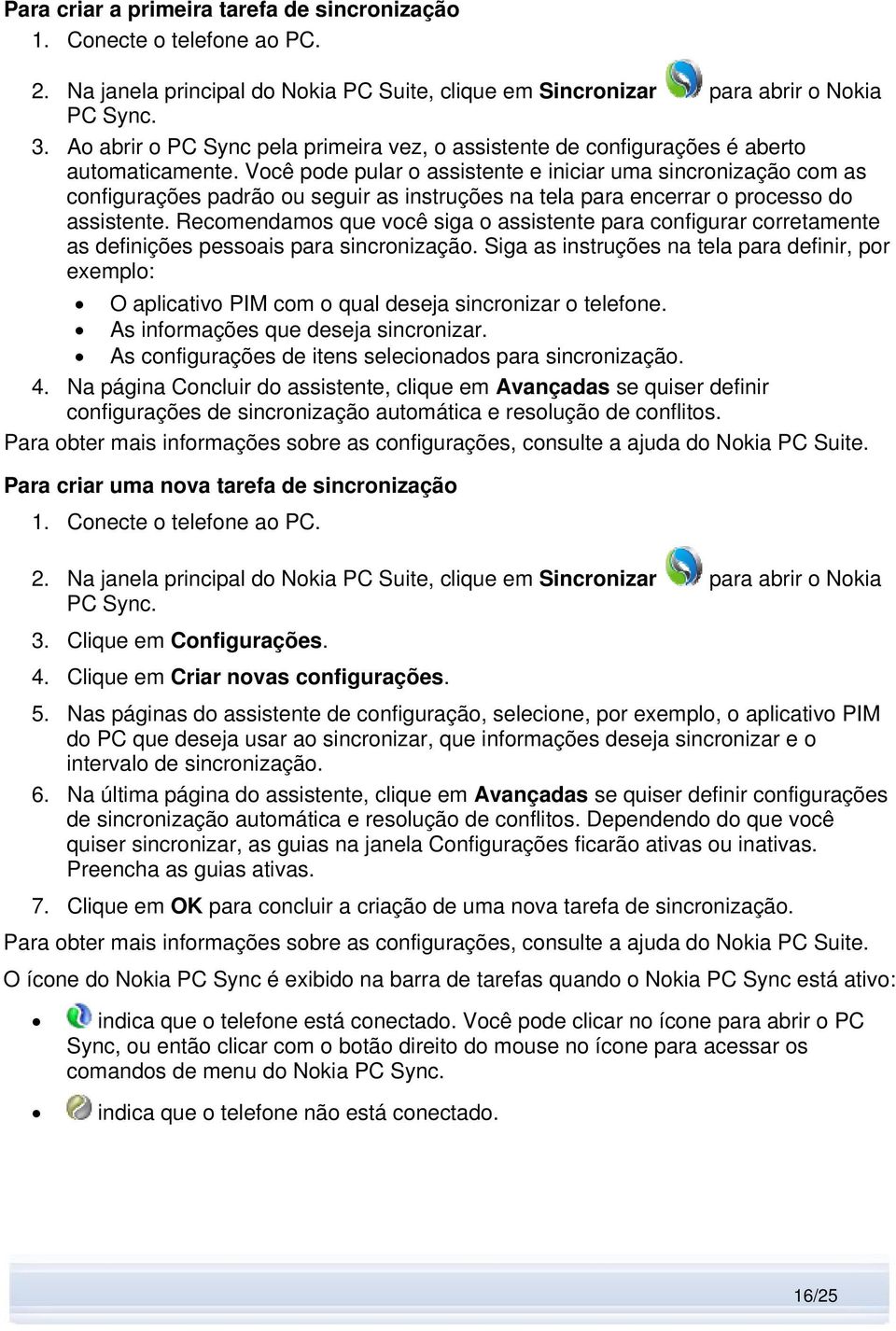 Você pode pular o assistente e iniciar uma sincronização com as configurações padrão ou seguir as instruções na tela para encerrar o processo do assistente.