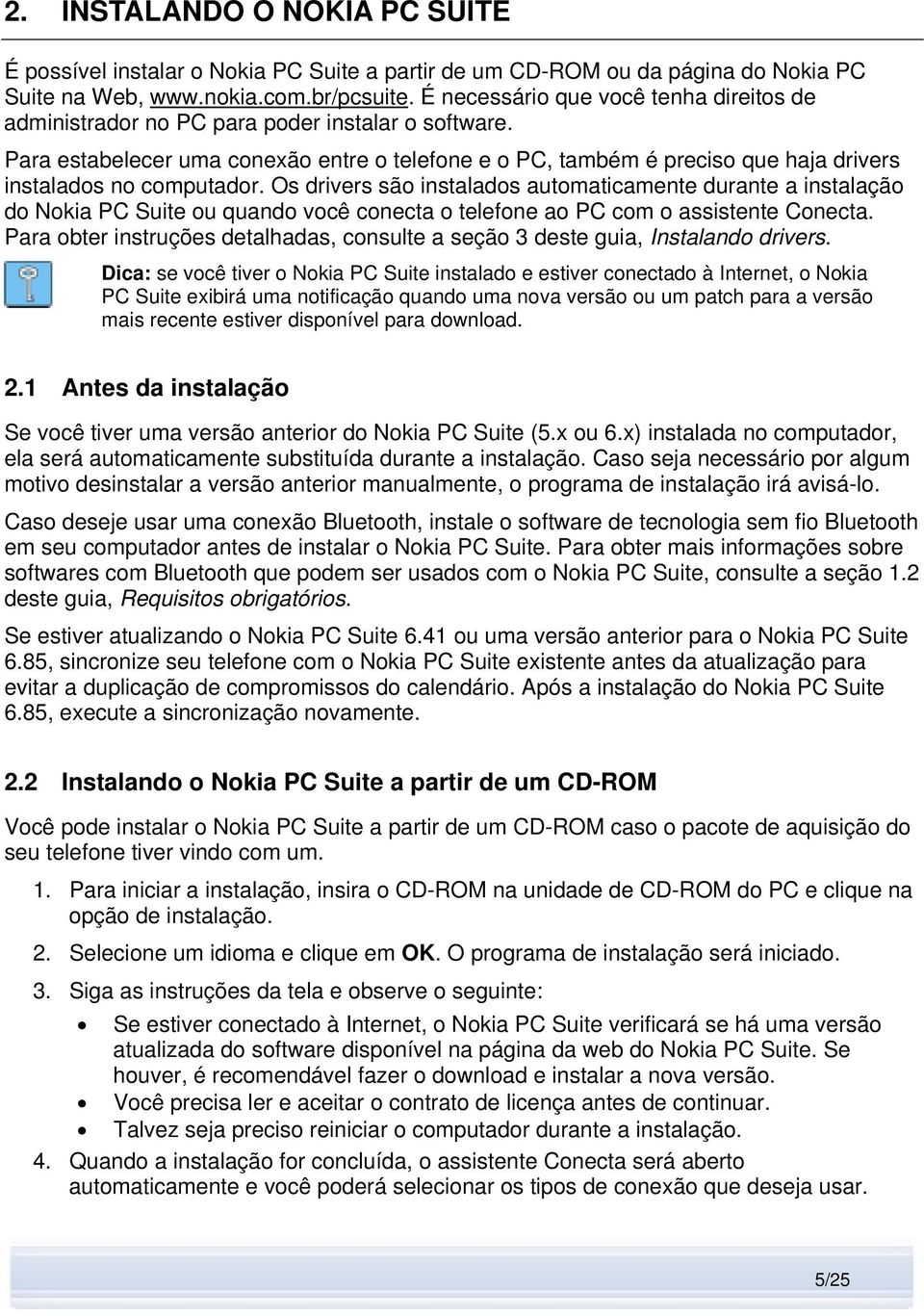 Para estabelecer uma conexão entre o telefone e o PC, também é preciso que haja drivers instalados no computador.