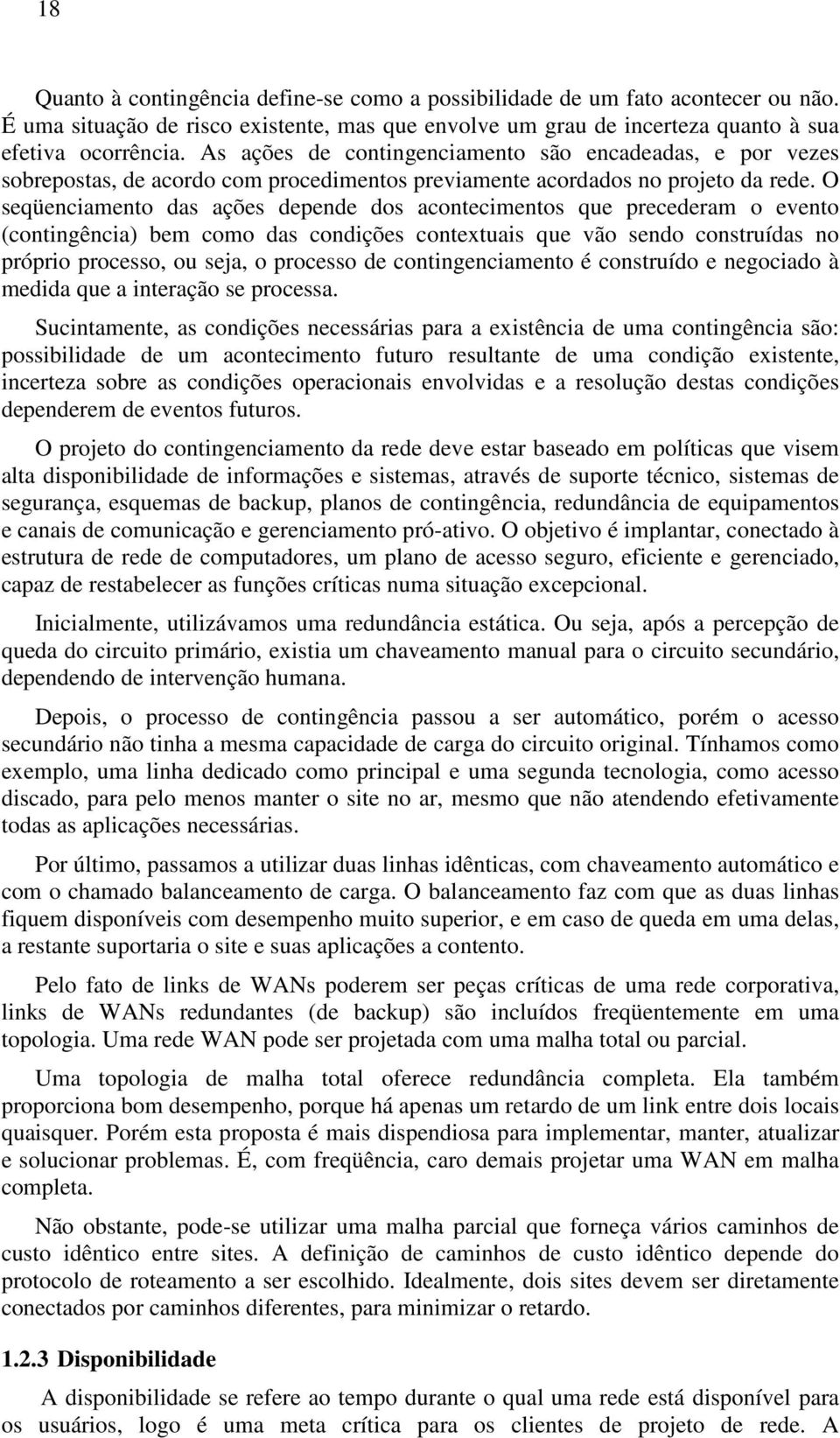 O seqüenciamento das ações depende dos acontecimentos que precederam o evento (contingência) bem como das condições contextuais que vão sendo construídas no próprio processo, ou seja, o processo de