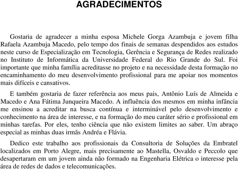 Foi importante que minha família acreditasse no projeto e na necessidade desta formação no encaminhamento do meu desenvolvimento profissional para me apoiar nos momentos mais difíceis e cansativos.