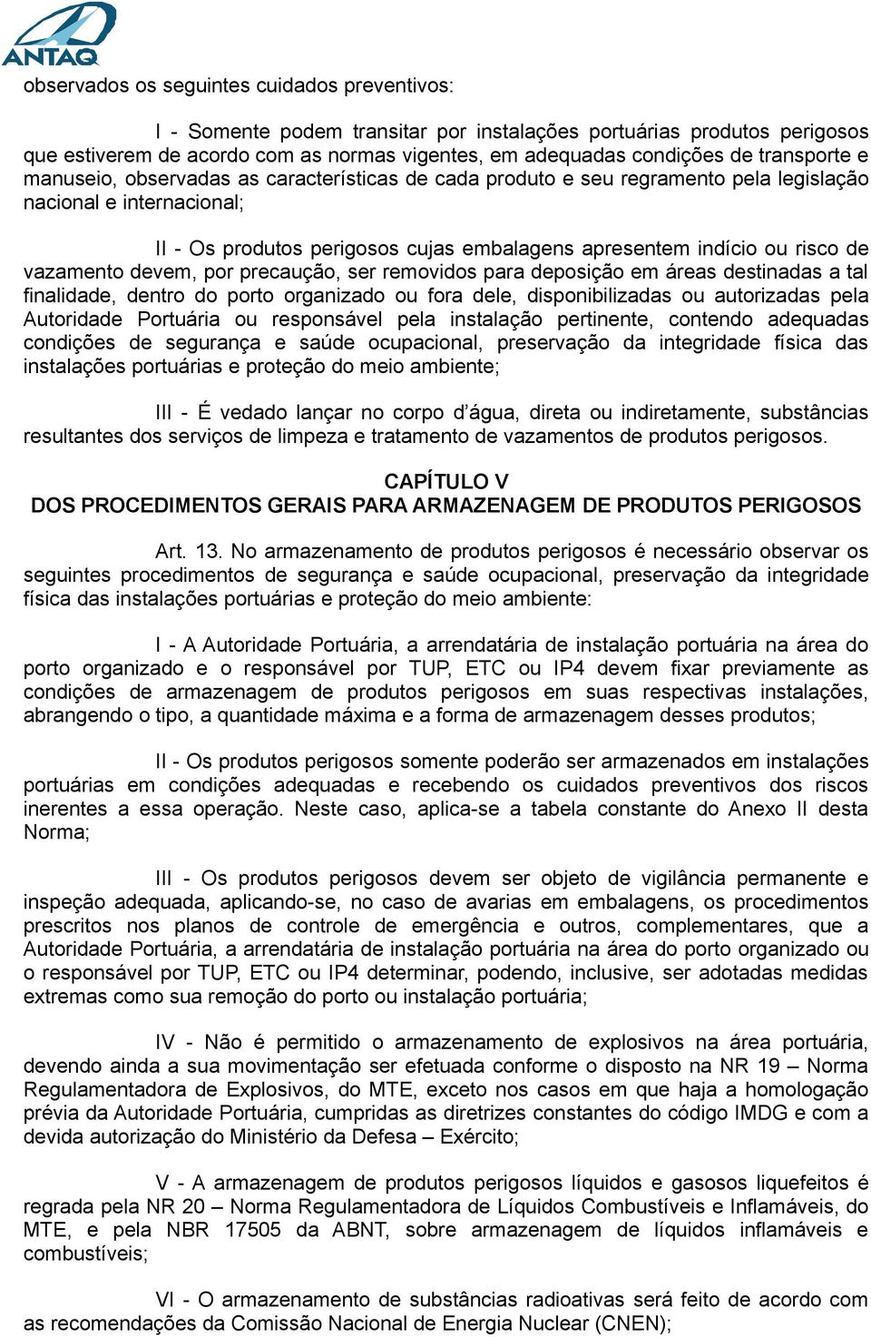 de vazamento devem, por precaução, ser removidos para deposição em áreas destinadas a tal finalidade, dentro do porto organizado ou fora dele, disponibilizadas ou autorizadas pela Autoridade