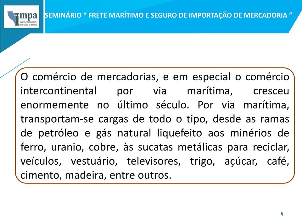 Por via marítima, transportam-se cargas de todo o tipo, desde as ramas de petróleo e gás natural