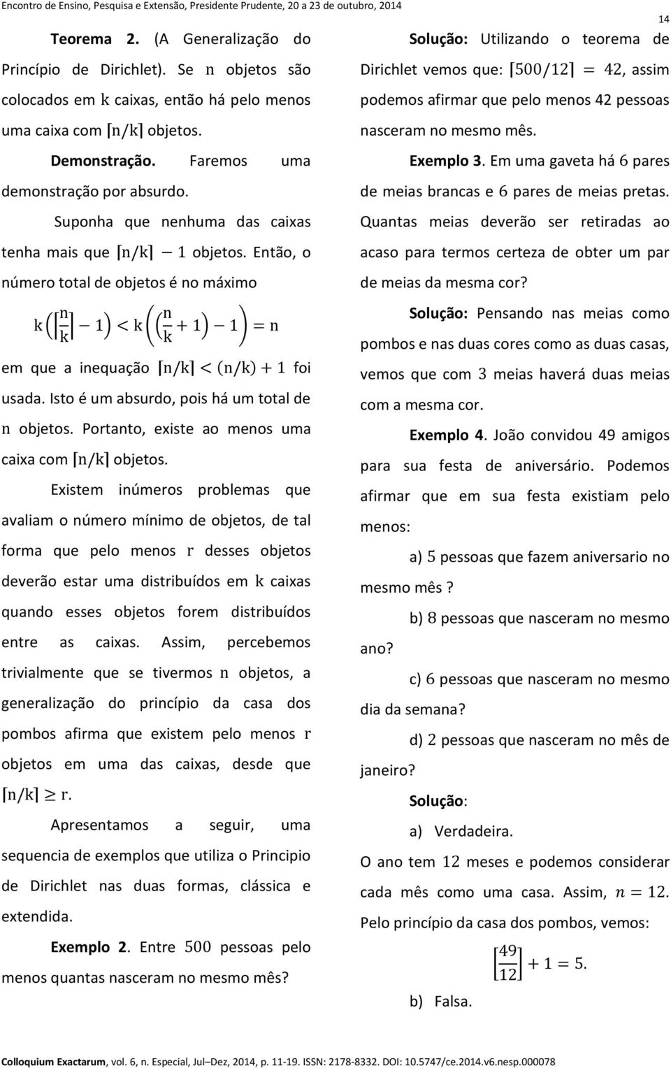 Faremos uma Exemplo 3. Em uma gaveta há pares demonstração por absurdo. de meias brancas e pares de meias pretas.