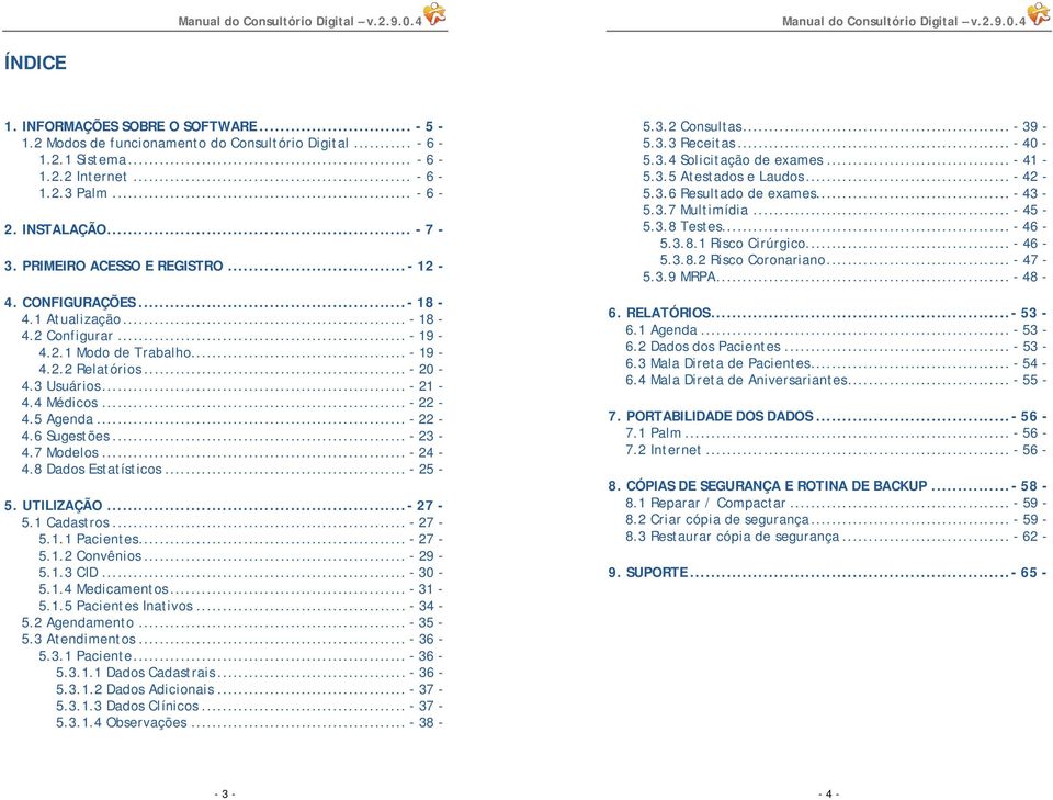 .. - 22-4.5 Agenda... - 22-4.6 Sugestões... - 23-4.7 Modelos... - 24-4.8 Dados Estatísticos... - 25-5. UTILIZAÇÃO...- 27-5.1 Cadastros... - 27-5.1.1 Pacientes... - 27-5.1.2 Convênios... - 29-5.1.3 CID.