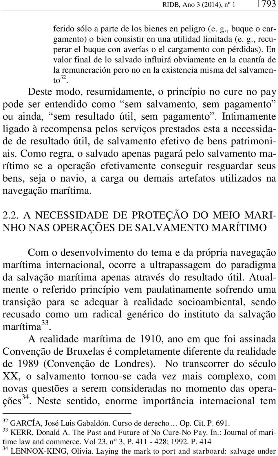 Deste modo, resumidamente, o princípio no cure no pay pode ser entendido como sem salvamento, sem pagamento ou ainda, sem resultado útil, sem pagamento.