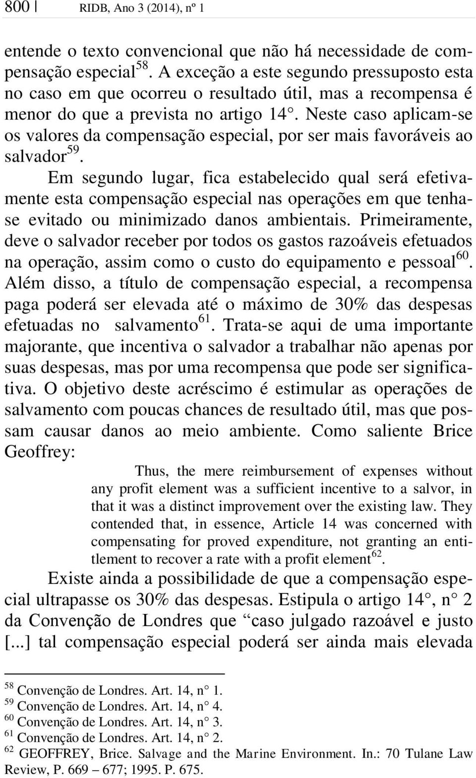 Neste caso aplicam-se os valores da compensação especial, por ser mais favoráveis ao salvador 59.