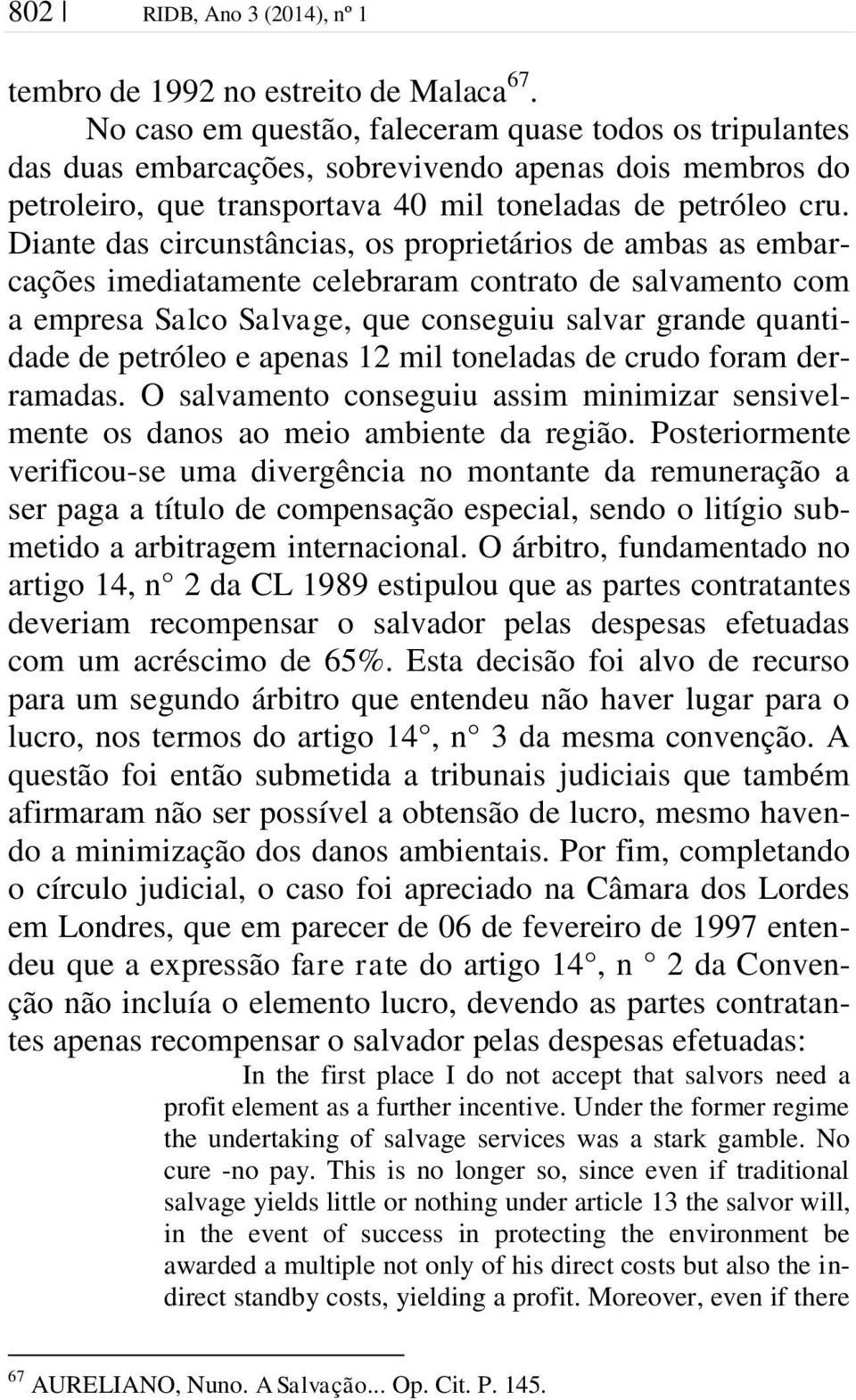 Diante das circunstâncias, os proprietários de ambas as embarcações imediatamente celebraram contrato de salvamento com a empresa Salco Salvage, que conseguiu salvar grande quantidade de petróleo e