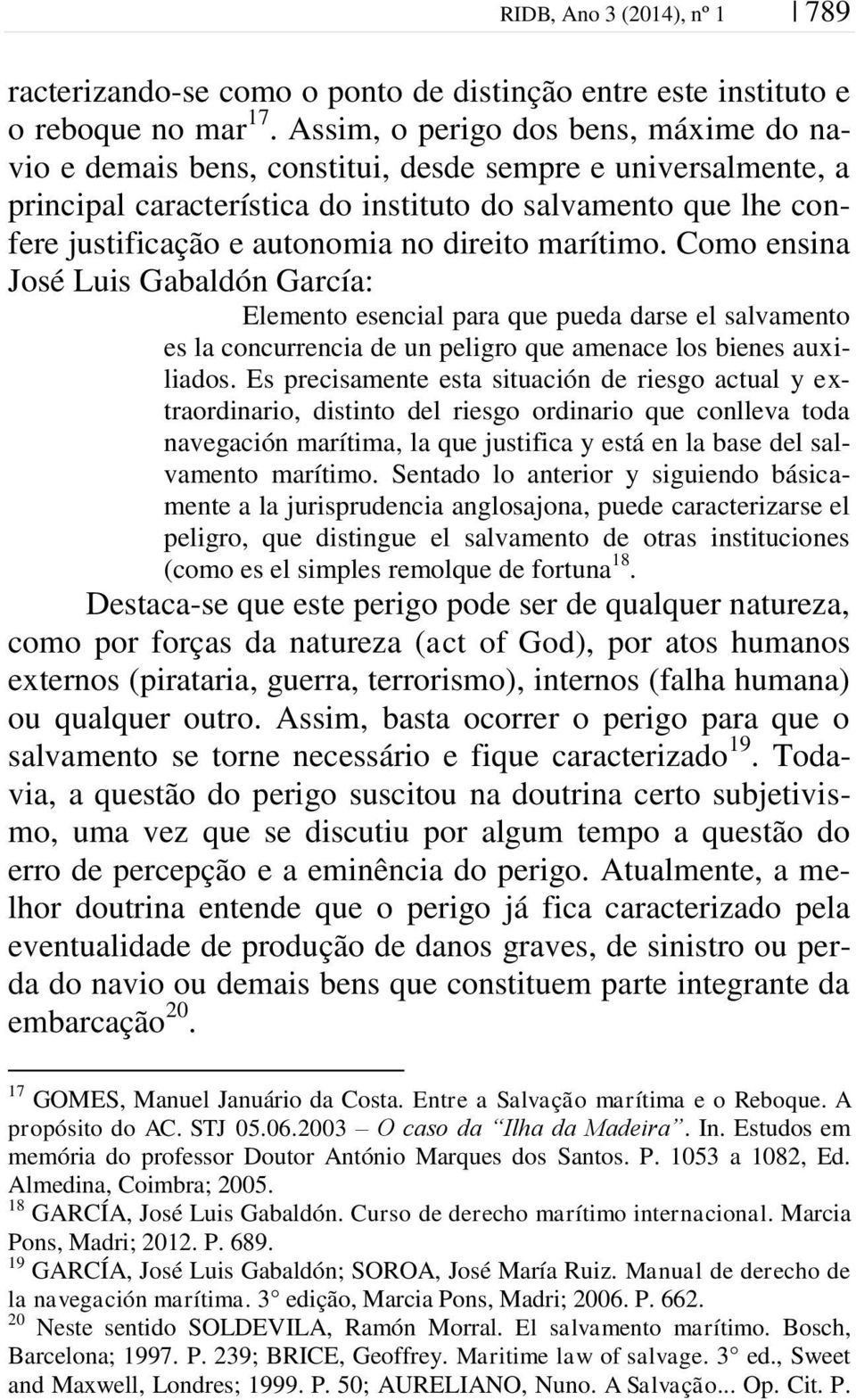 direito marítimo. Como ensina José Luis Gabaldón García: Elemento esencial para que pueda darse el salvamento es la concurrencia de un peligro que amenace los bienes auxiliados.