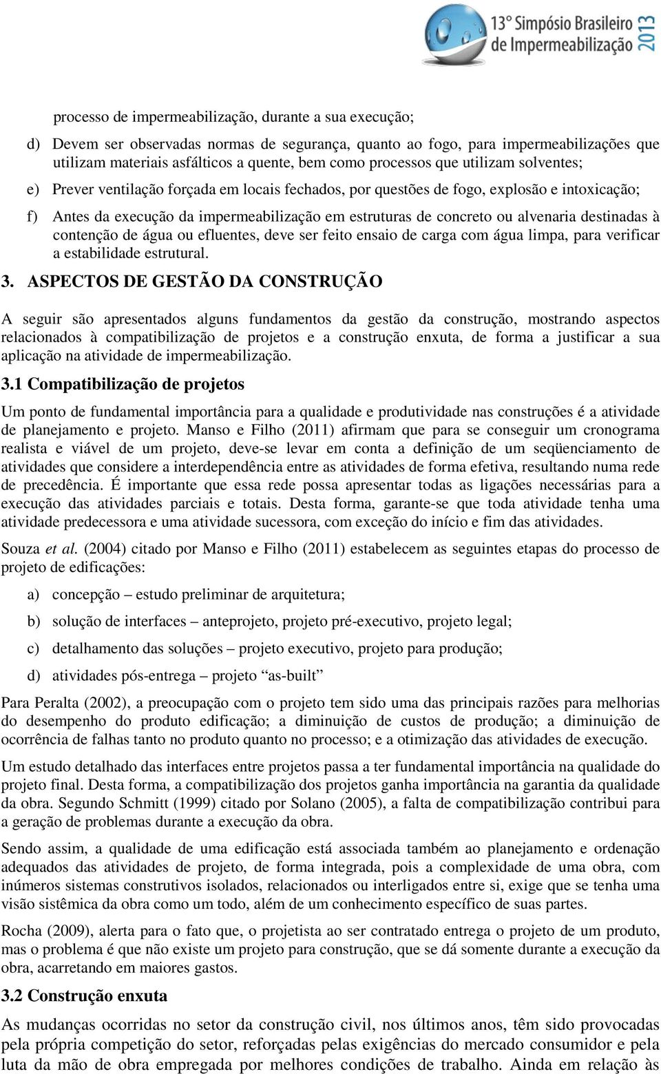 alvenaria destinadas à contenção de água ou efluentes, deve ser feito ensaio de carga com água limpa, para verificar a estabilidade estrutural. 3.