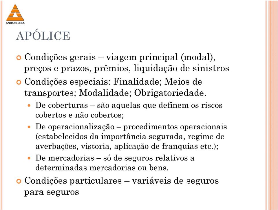 De coberturas são aquelas que definem os riscos cobertos e não cobertos; De operacionalização procedimentos operacionais