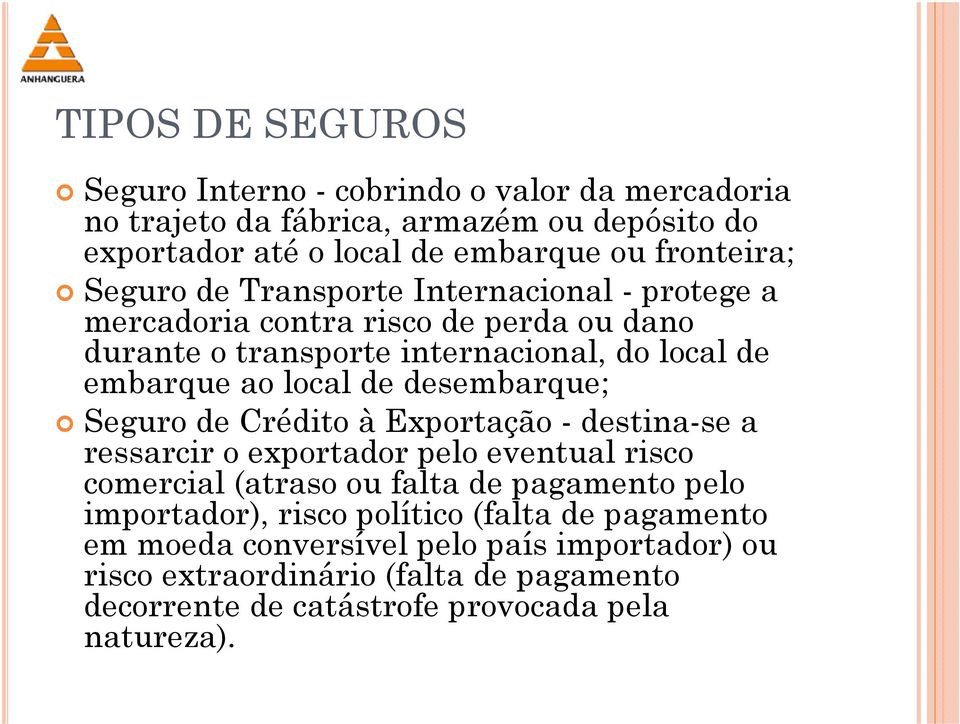 desembarque; Seguro de Crédito à Exportação - destina-se a ressarcir o exportador pelo eventual risco comercial (atraso ou falta de pagamento pelo importador),