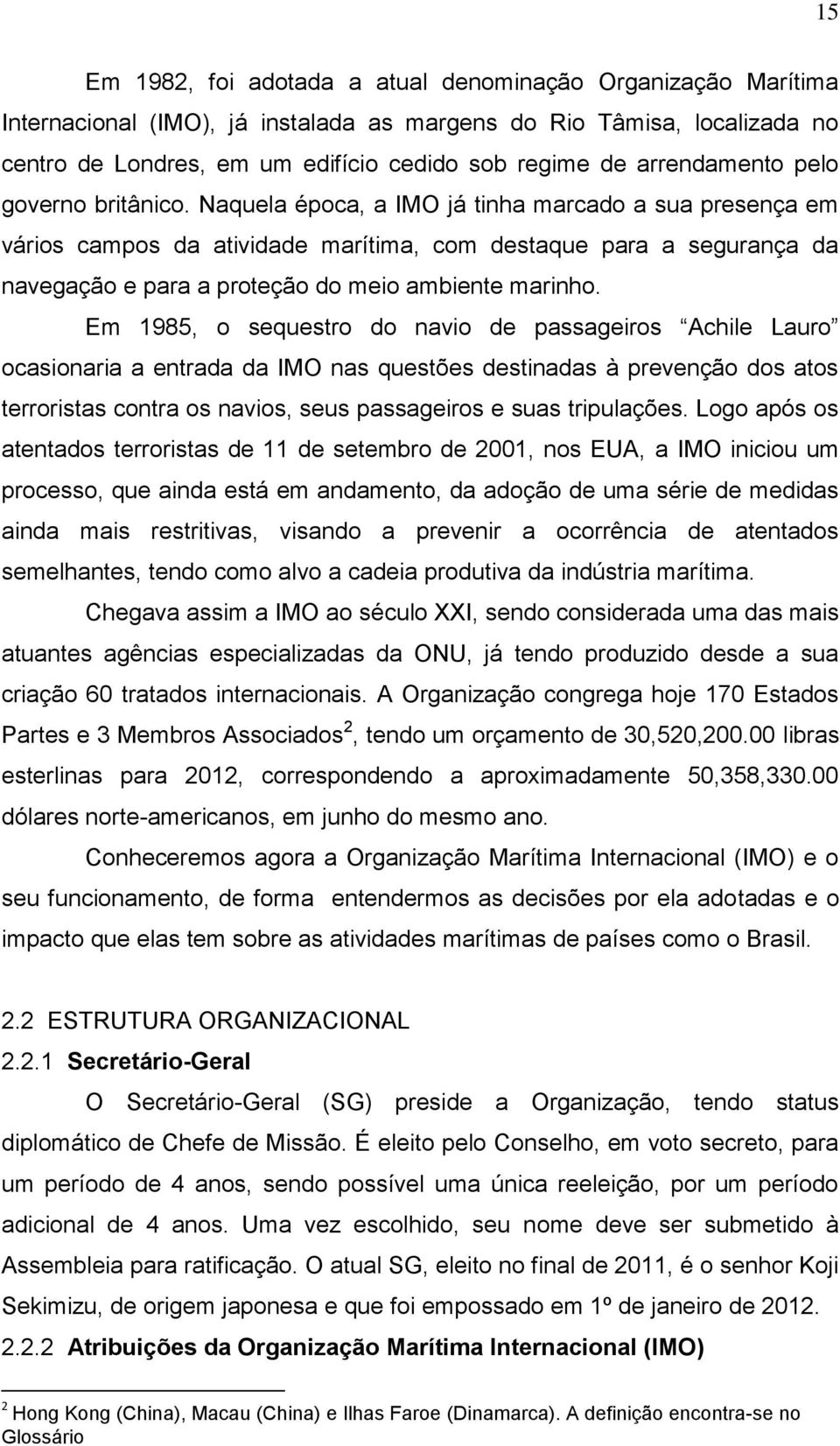 Naquela época, a IMO já tinha marcado a sua presença em vários campos da atividade marítima, com destaque para a segurança da navegação e para a proteção do meio ambiente marinho.