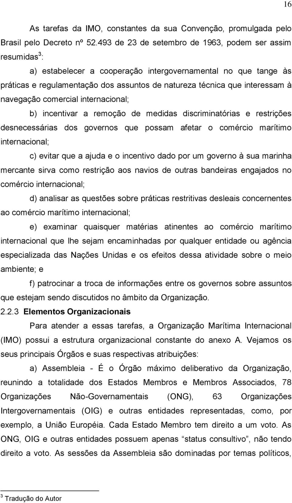 navegação comercial internacional; b) incentivar a remoção de medidas discriminatórias e restrições desnecessárias dos governos que possam afetar o comércio marítimo internacional; c) evitar que a