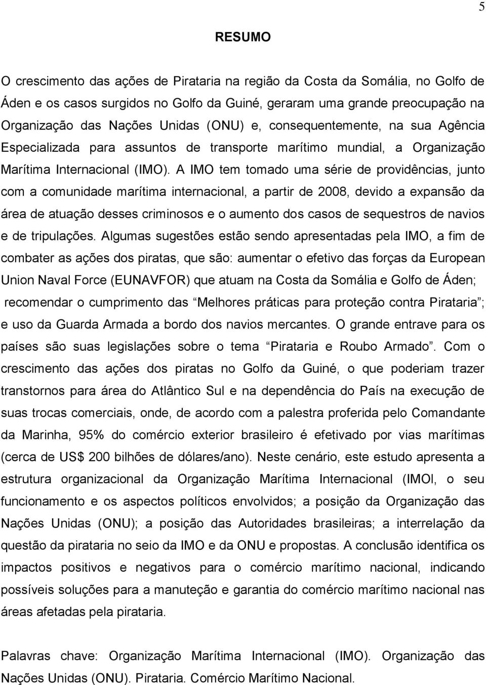 A IMO tem tomado uma série de providências, junto com a comunidade marítima internacional, a partir de 2008, devido a expansão da área de atuação desses criminosos e o aumento dos casos de sequestros