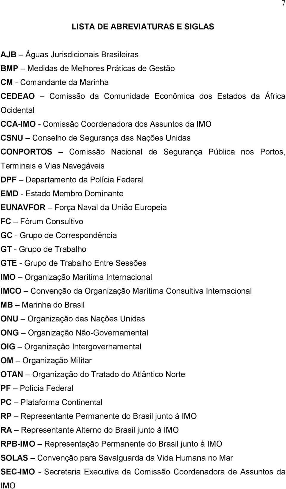 Navegáveis DPF Departamento da Polícia Federal EMD - Estado Membro Dominante EUNAVFOR Força Naval da União Europeia FC Fórum Consultivo GC - Grupo de Correspondência GT - Grupo de Trabalho GTE -