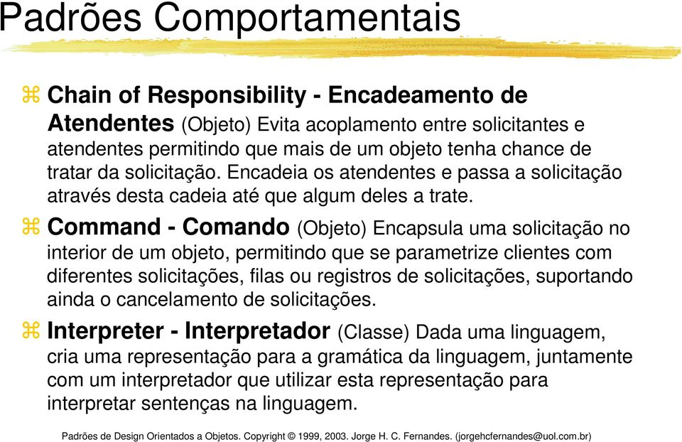 Command - Comando (Objeto) Encapsula uma solicitação no interior de um objeto, permitindo que se parametrize clientes com diferentes solicitações, filas ou registros de solicitações,