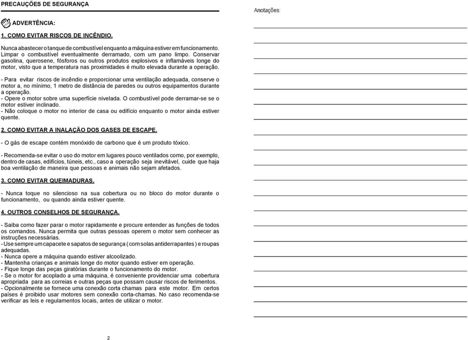 Conservar gasolina, querosene, fósforos ou outros produtos explosivos e inflamáveis longe do motor, visto que a temperatura nas proximidades é muito elevada durante a operação.