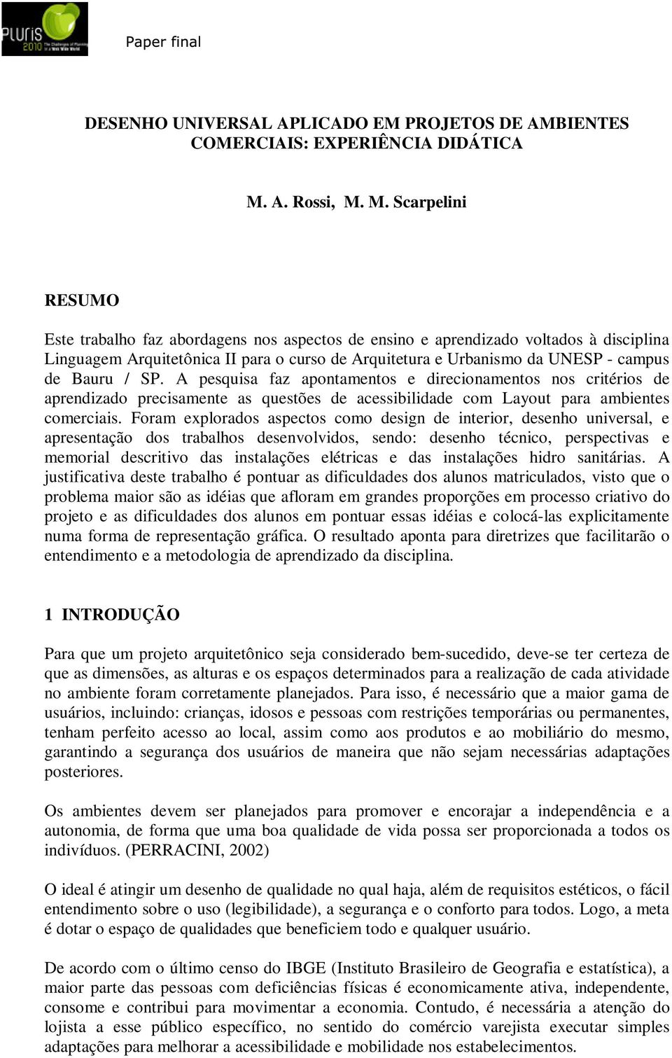 M. Scarpelini RESUMO Este trabalho faz abordagens nos aspectos de ensino e aprendizado voltados à disciplina Linguagem Arquitetônica II para o curso de Arquitetura e Urbanismo da UNESP - campus de